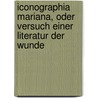 Iconographia Mariana, Oder Versuch Einer Literatur Der Wunde by Eduard Maria Oettinger