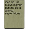 Idea de Una Nueva Historia General de La Amrica Septentriona door Lorenzo Boturini Benaducci