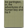 Ike Partington, Or, the Adventures of a Human Boy and His Fr door Benjamin Penhallow Shillaber