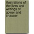 Illustrations of the Lives and Writings of Gower and Chaucer