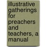 Illustrative Gatherings for Preachers and Teachers, a Manual door George Seaton Bowes