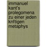 Immanuel Kant's Prolegomena Zu Einer Jeden Knftigen Metaphys by Immanual Kant