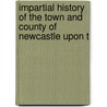 Impartial History of the Town and County of Newcastle Upon T door John Baillie