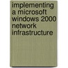 Implementing a Microsoft Windows 2000 Network Infrastructure door iUniverse. com