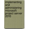 Implementing and Administering Microsoft Project Server 2010 door Gary L. Chefetz