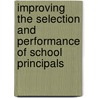 Improving The Selection And Performance Of School Principals by Matthew John Meyer
