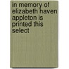 In Memory of Elizabeth Haven Appleton Is Printed This Select by Elizabeth Haven Appleton