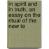 In Spirit and in Truth, an Essay On the Ritual of the New Te
