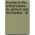 Income in the United States, Its Amount and Distribution, 19