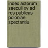 Index Actorum Saeculi Xv Ad Res Publicas Poloniae Spectantiu by Anatol Lewicki