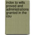 Index to Wills Proved and Administrations Granted in the Cou