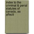 Index to the Criminal & Penal Statutes of Canada, as Affecti