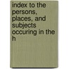 Index to the Persons, Places, and Subjects Occuring in the H door Onbekend
