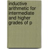 Inductive Arithmetic for Intermediate and Higher Grades of P door Joseph Henry Dunbar