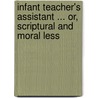 Infant Teacher's Assistant ... Or, Scriptural and Moral Less door Thomas Bilby