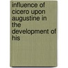 Influence of Cicero Upon Augustine in the Development of His by James Burnette Eskridge