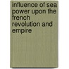 Influence of Sea Power Upon the French Revolution and Empire door Alfred T. Mahan
