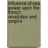 Influence of Sea Power Upon the French Revolution and Empire