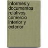 Informes y Documentos Relativos Comercio Interior y Exterior by Coloniza Mexico. Secreta