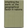 Inheriting the Earth; Or, the Geographical Factor in Nationa door Oscar Diedrich Von Engeln