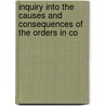 Inquiry Into the Causes and Consequences of the Orders in Co door Baron Alexander Baring Ashburton