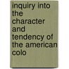 Inquiry Into the Character and Tendency of the American Colo by William Jay