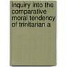 Inquiry Into the Comparative Moral Tendency of Trinitarian a by Jared Sparks