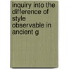 Inquiry Into the Difference of Style Observable in Ancient G by Charles Winston