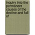 Inquiry Into the Permanent Causes of the Decline and Fall of