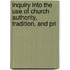 Inquiry Into the Use of Church Authority, Tradition, and Pri