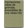 Inscripciones Rabes de Granada, Precedidas de Una Resea Hist door Of Granada Kingdom