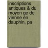 Inscriptions Antiques & Du Moyen Ge De Vienne En Dauphin, Pa door Pierre Louis E.