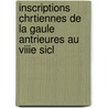 Inscriptions Chrtiennes de La Gaule Antrieures Au Viiie Sicl door France Institut De