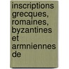 Inscriptions Grecques, Romaines, Byzantines Et Armniennes de by Victor Langlois