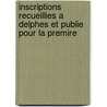 Inscriptions Recueillies a Delphes Et Publie Pour La Premire door Cole Franaise D'Athnes