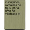 Inscriptions Romaines de Frjus, Par A. Hron de Villefosse Et by Antoine Marie De Villefosse