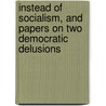Instead Of Socialism, And Papers On Two Democratic Delusions door Charles Daniel