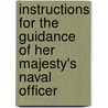 Instructions for the Guidance of Her Majesty's Naval Officer door Onbekend
