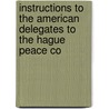 Instructions to the American Delegates to the Hague Peace Co by James Brown Scott