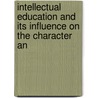 Intellectual Education and Its Influence on the Character an door Emily Anne Eliza Shirreff