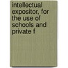 Intellectual Expositor, for the Use of Schools and Private F by Preceptor Pseud
