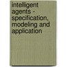 Intelligent Agents - Specification, Modeling And Application by Soe-tsyr Yuan