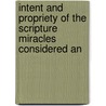 Intent and Propriety of the Scripture Miracles Considered an by Henry Owen