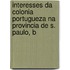 Interesses Da Colonia Portugueza Na Provincia de S. Paulo, B