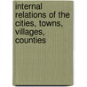 Internal Relations of the Cities, Towns, Villages, Counties door Maurice A. Richter