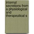 Internal Secretions from a Physiological and Therapeutical S