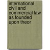 International Civil and Commercial Law as Founded Upon Theor door Friedrich Meili