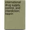 International Drug Supply, Control, and Interdiction; Hearin door United States. Justice