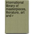 International Library of Masterpieces, Literature, Art and R