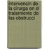 Intervencin de La Cirurga En El Tratamiento de Las Obstrucci